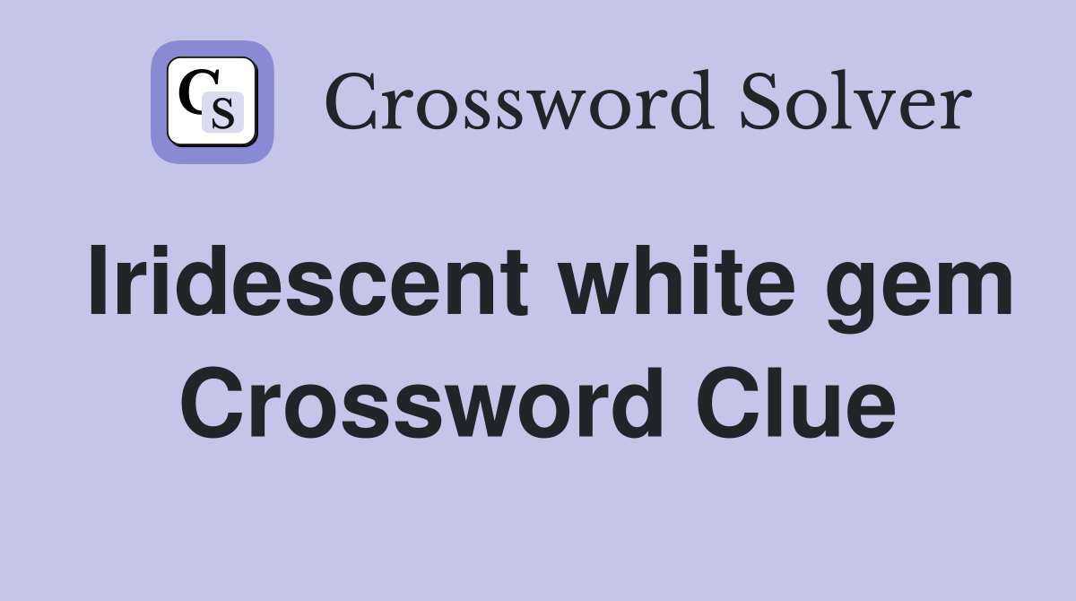Iridescent white gem Crossword Clue