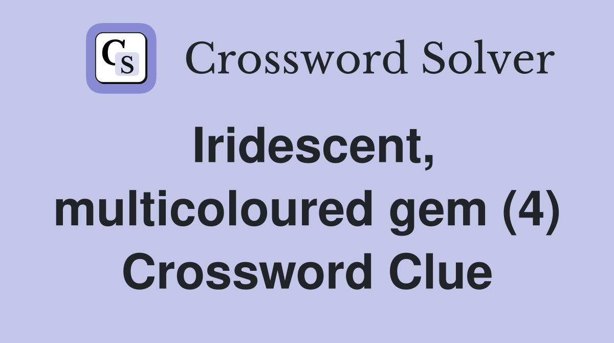 Iridescent, multicoloured gem (4) Crossword Clue