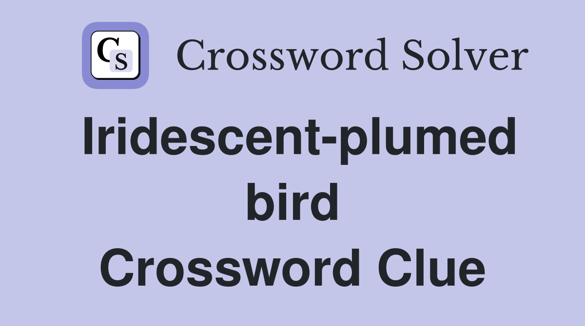 Iridescent-plumed bird Crossword Clue