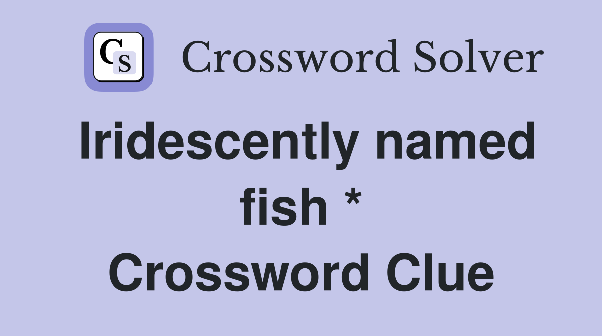 Iridescently named fish * Crossword Clue