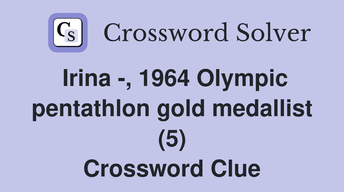 Irina -, 1964 Olympic pentathlon gold medallist (5) Crossword Clue