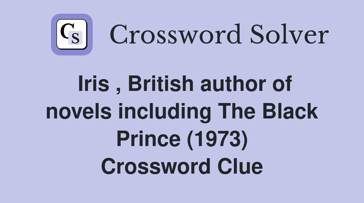 Iris , British author of novels including The Black Prince (1973) Crossword Clue