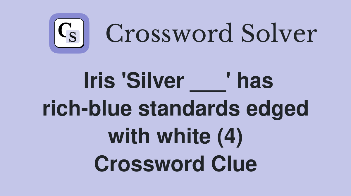 Iris 'Silver ___' has rich-blue standards edged with white (4) Crossword Clue