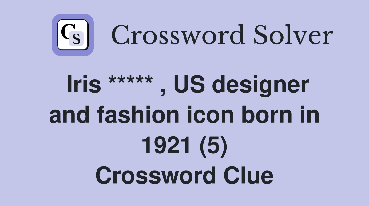 Iris ***** , US designer and fashion icon born in 1921 (5) Crossword Clue
