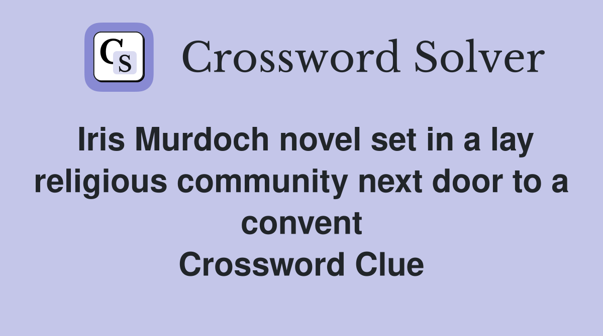 Iris Murdoch novel set in a lay religious community next door to a convent Crossword Clue