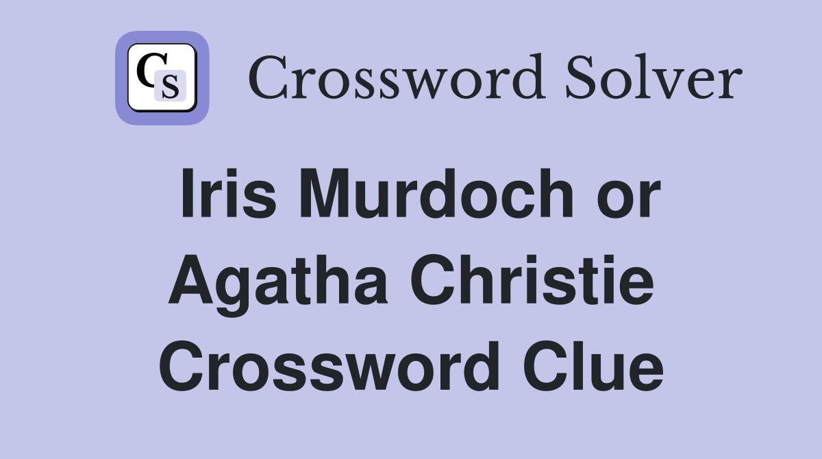 Iris Murdoch or Agatha Christie Crossword Clue