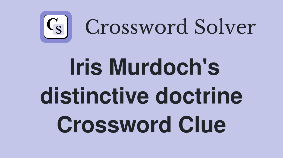 Iris Murdoch's distinctive doctrine Crossword Clue