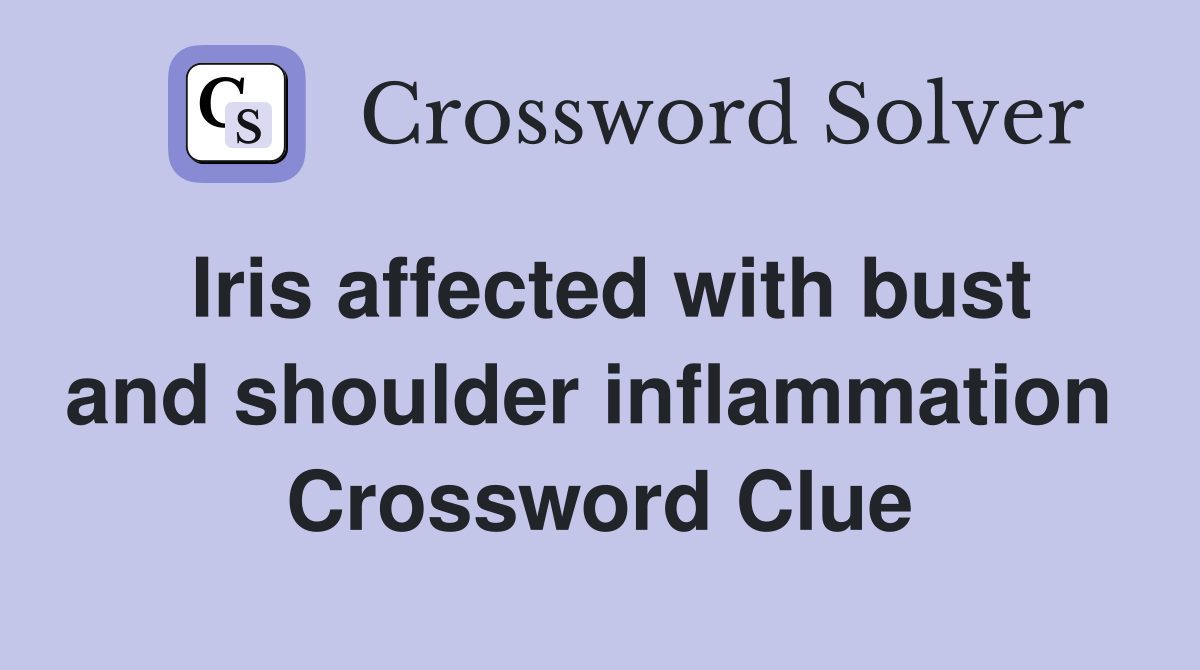 Iris affected with bust and shoulder inflammation  Crossword Clue