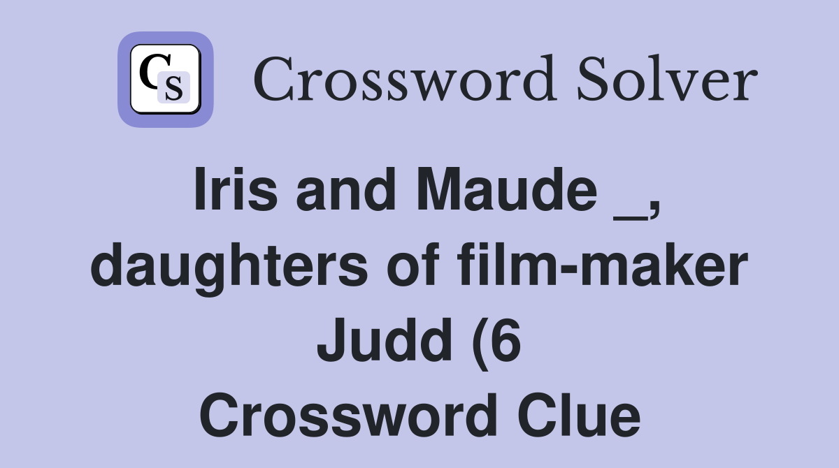 Iris and Maude daughters of film maker Judd (6) Crossword Clue Iris and Maude daughters of film maker Judd (6) Crossword Clue