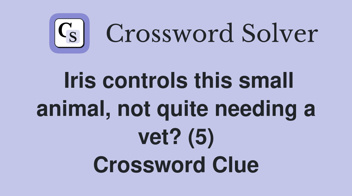 Iris controls this small animal, not quite needing a vet? (5) Crossword Clue