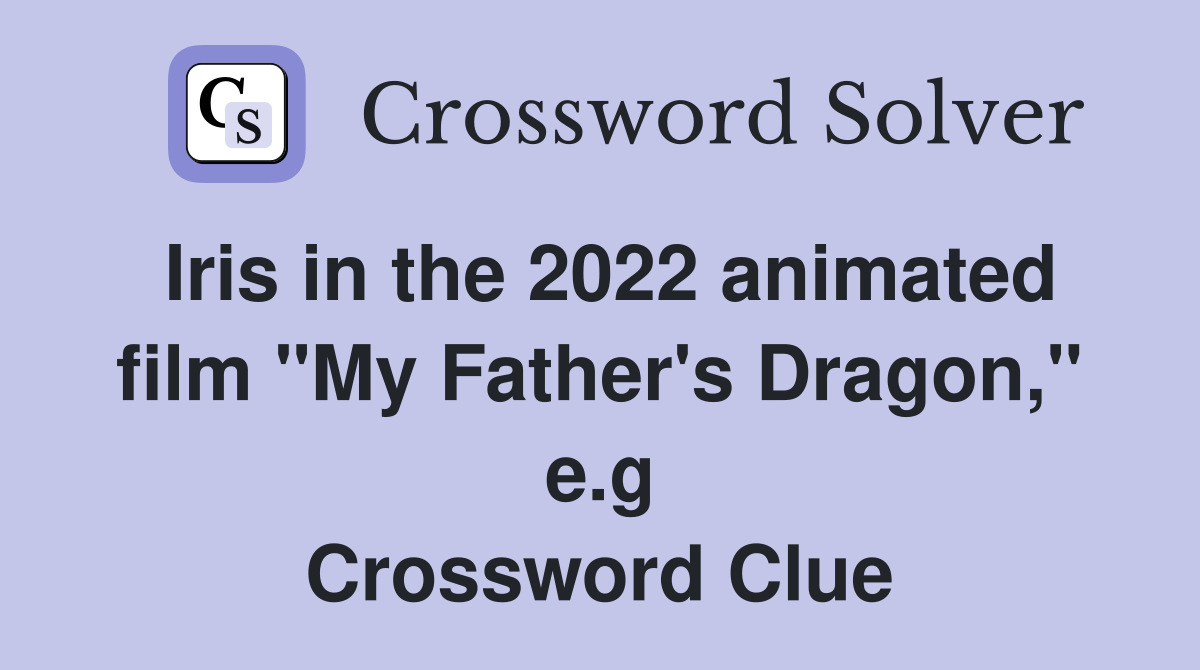 Iris in the 2022 animated film quot My Father #39 s Dragon quot e g Crossword