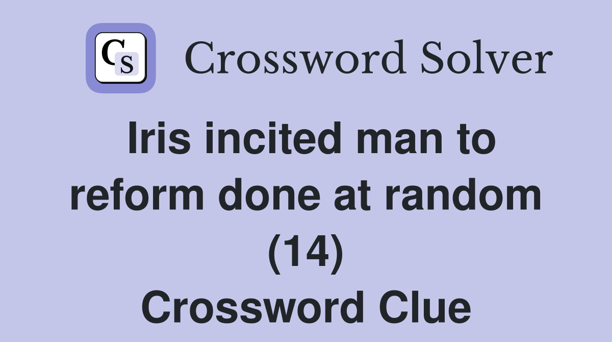Iris incited man to reform done at random (14) Crossword Clue