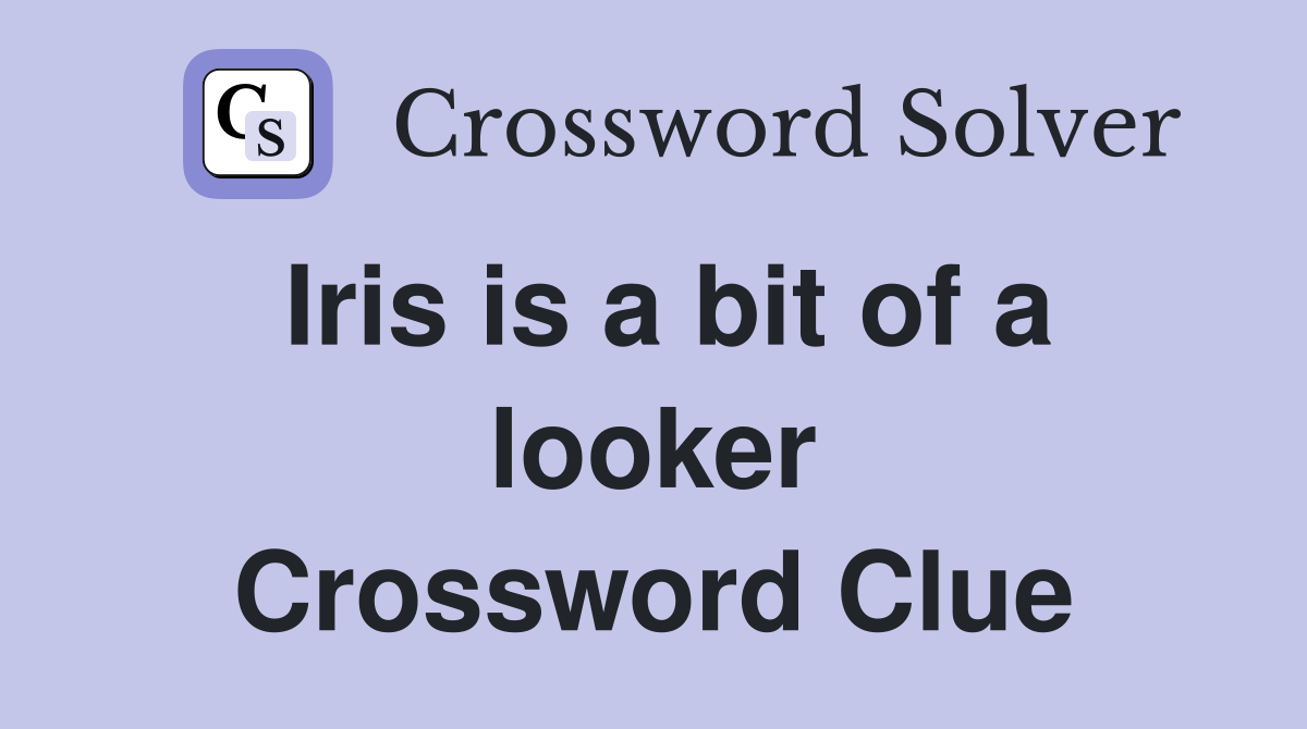 Iris is a bit of a looker Crossword Clue