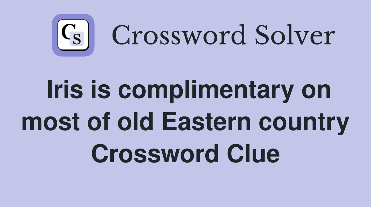 Iris is complimentary on most of old Eastern country Crossword Clue