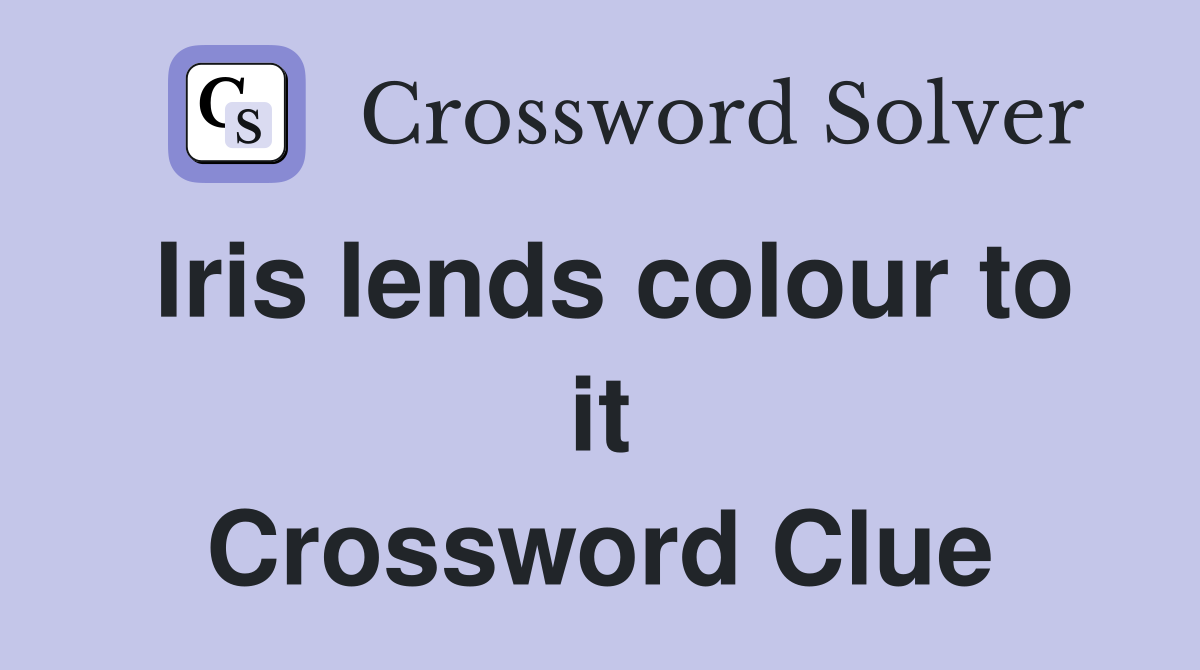 Iris lends colour to it Crossword Clue