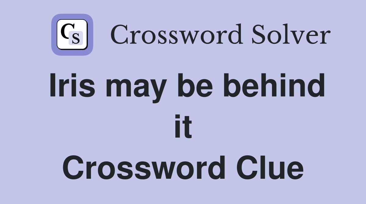 Iris may be behind it Crossword Clue