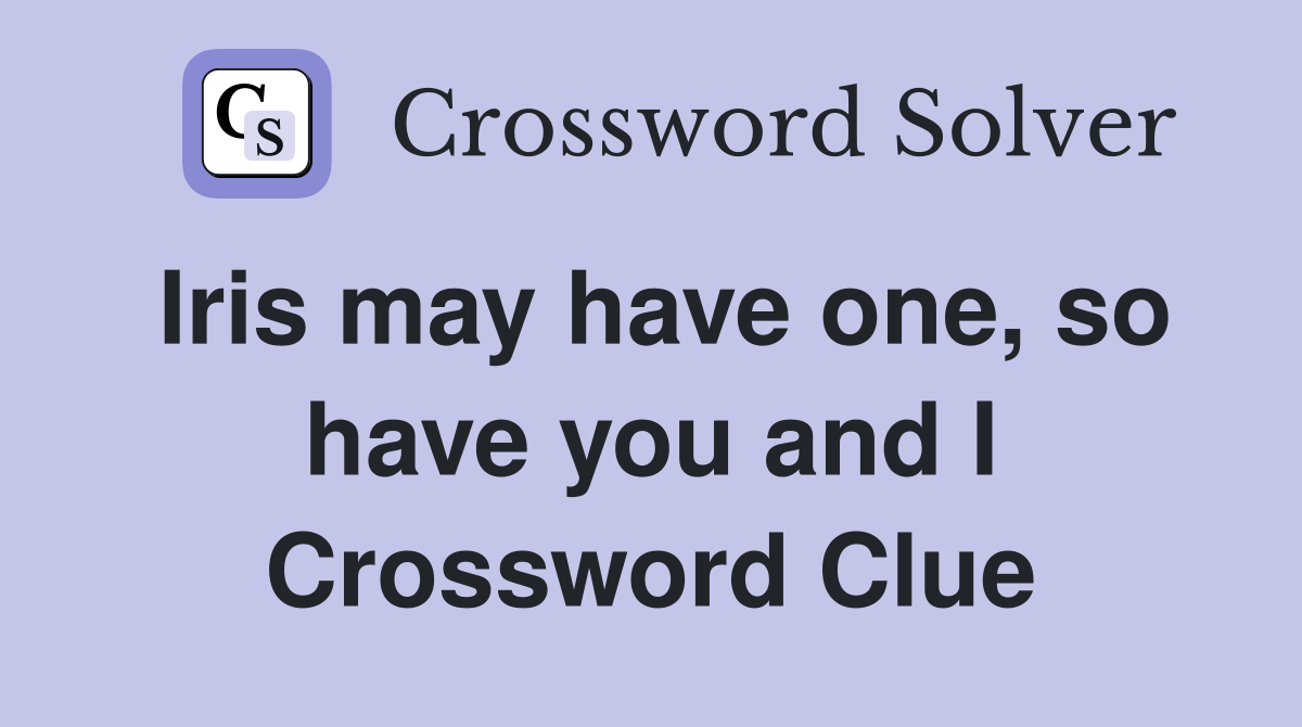 Iris may have one, so have you and I Crossword Clue