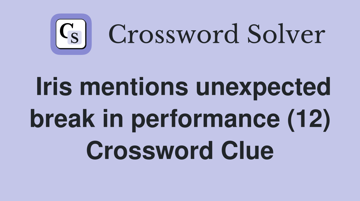 Iris mentions unexpected break in performance (12) Crossword Clue
