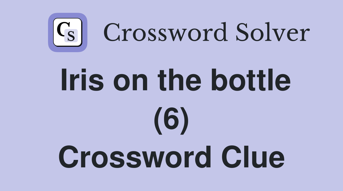 Iris on the bottle (6) Crossword Clue