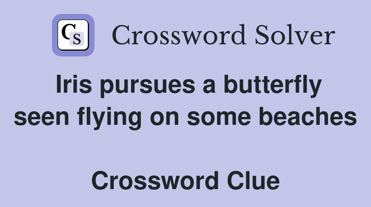Iris pursues a butterfly seen flying on some beaches  Crossword Clue