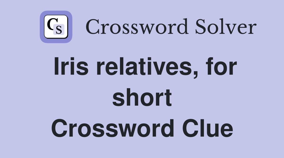 Iris relatives, for short Crossword Clue