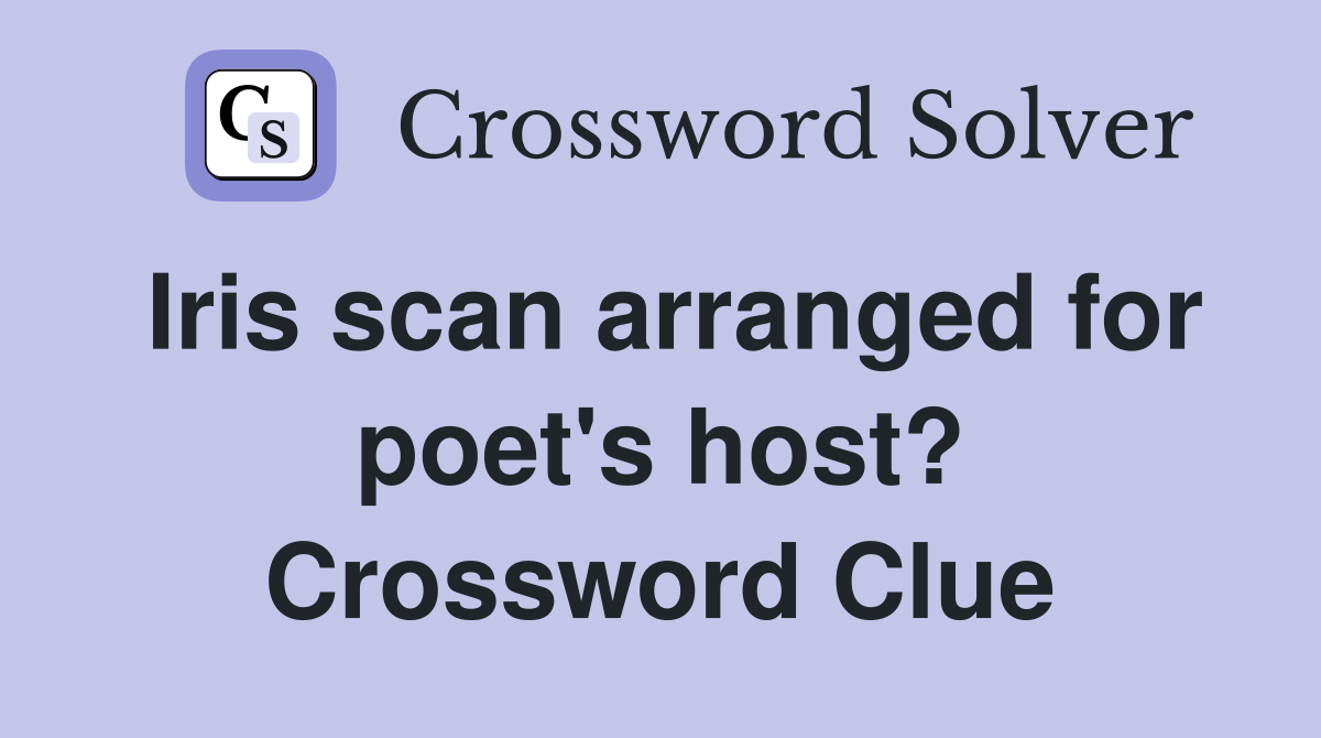Iris scan arranged for poet's host? Crossword Clue