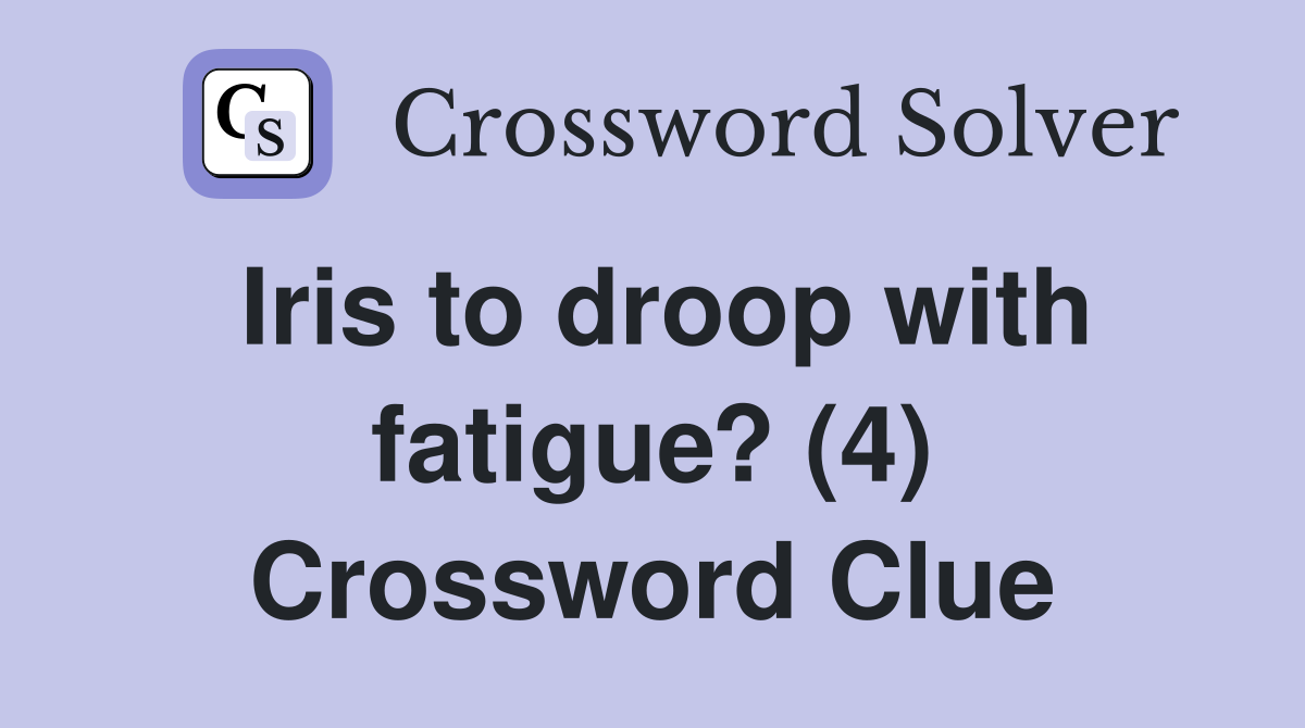 Iris to droop with fatigue? (4) Crossword Clue