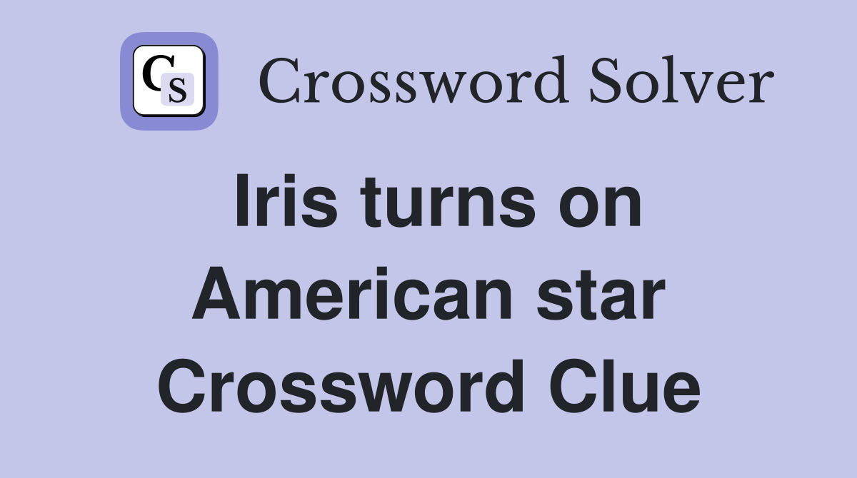 Iris turns on American star Crossword Clue