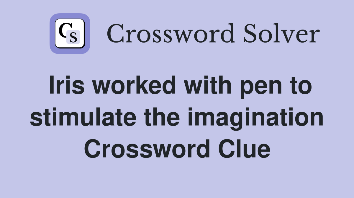 Iris worked with pen to stimulate the imagination Crossword Clue