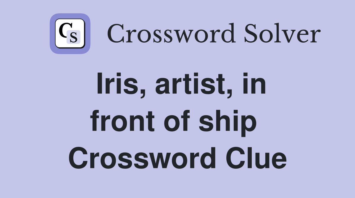 Iris, artist, in front of ship  Crossword Clue