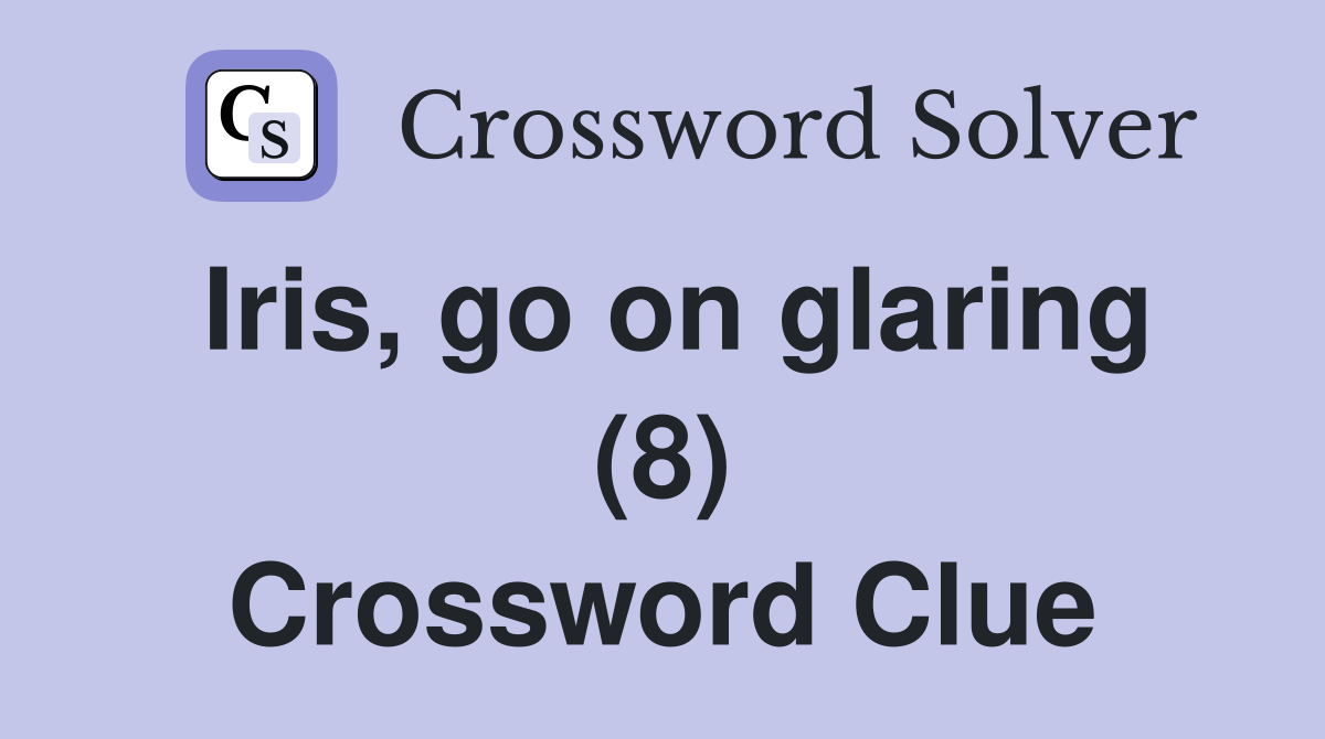 Iris, go on glaring (8) Crossword Clue