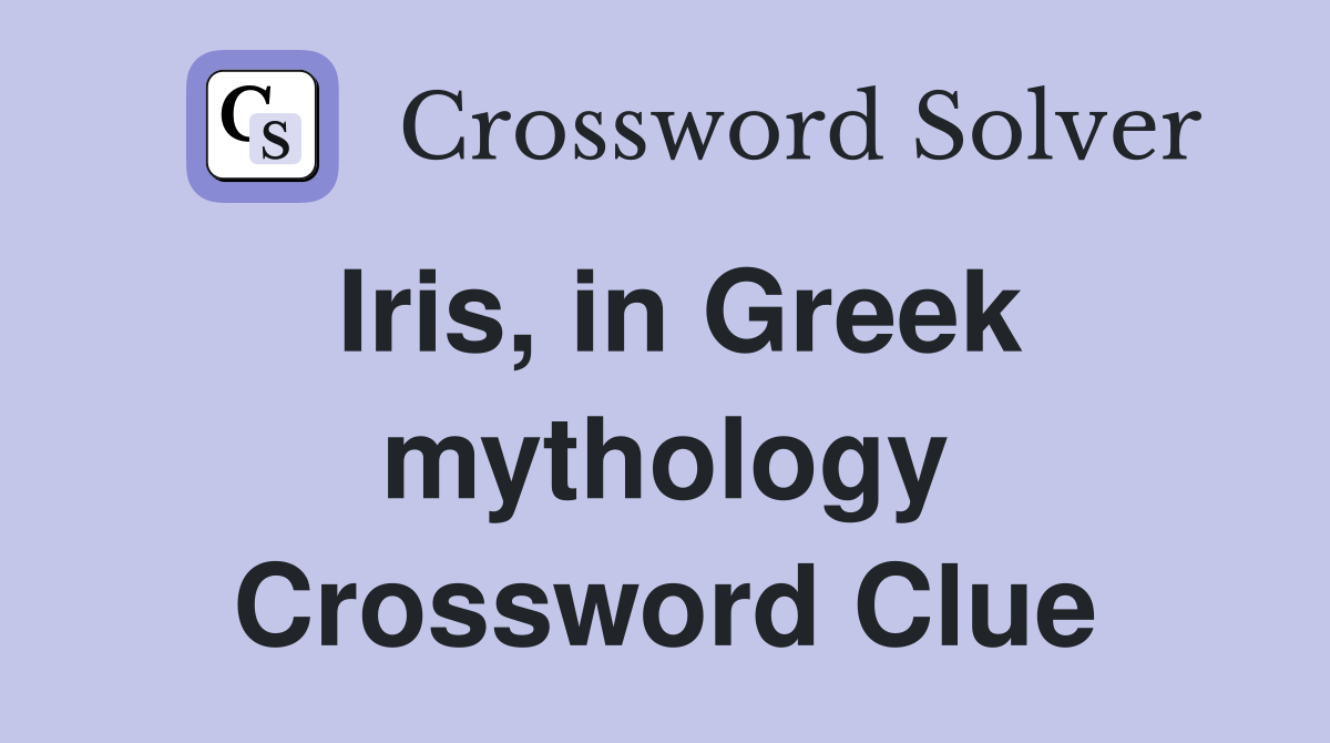 Iris, in Greek mythology Crossword Clue