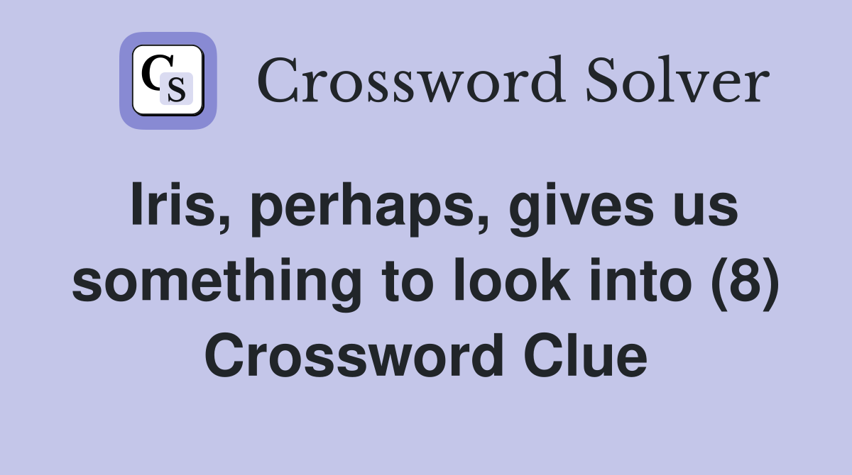 Iris, perhaps, gives us something to look into (8) Crossword Clue