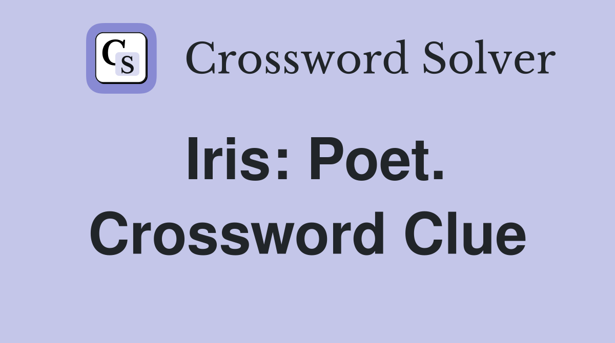 Iris: Poet. Crossword Clue
