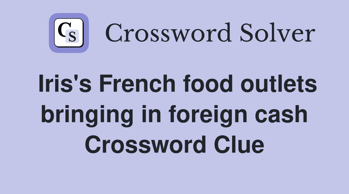 Iris's French food outlets bringing in foreign cash Crossword Clue