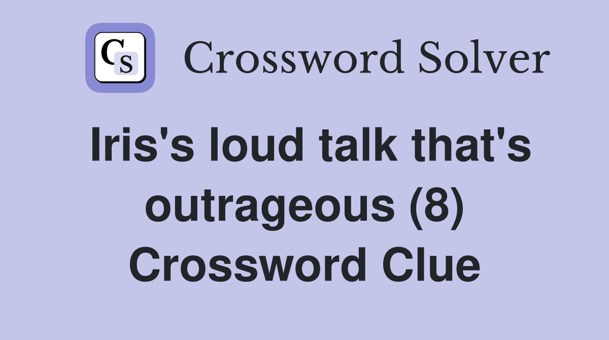 Iris's loud talk that's outrageous (8) Crossword Clue