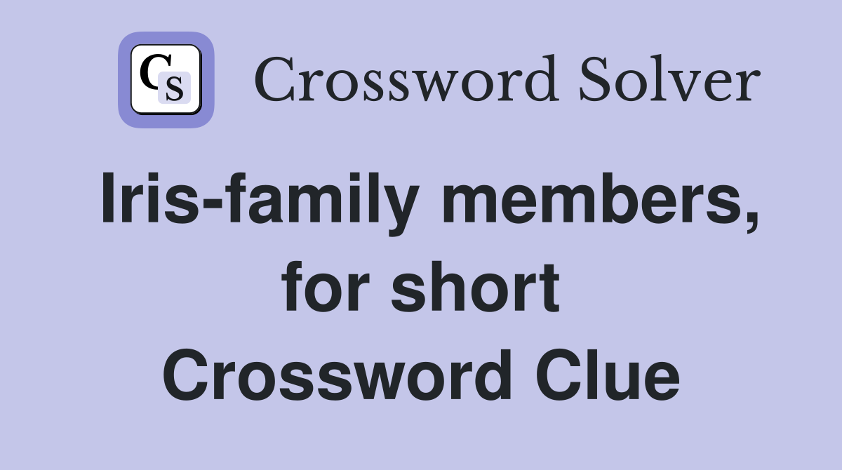 Iris-family members, for short Crossword Clue