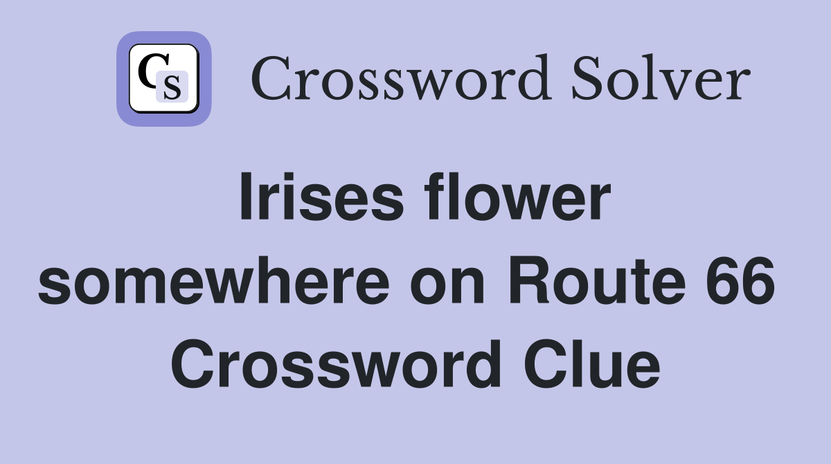Irises flower somewhere on Route 66  Crossword Clue