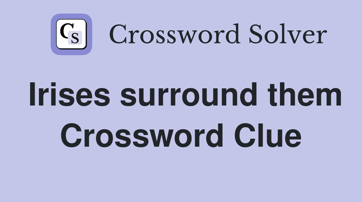 Irises surround them Crossword Clue