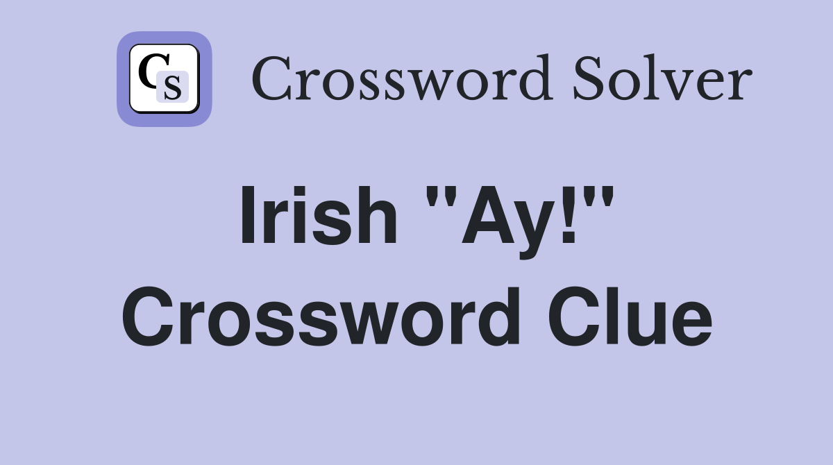 Irish "Ay!" Crossword Clue