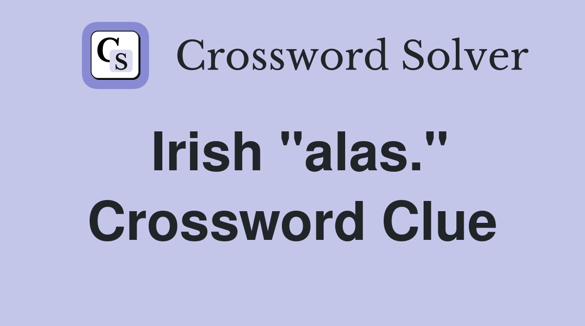 Irish "alas." Crossword Clue