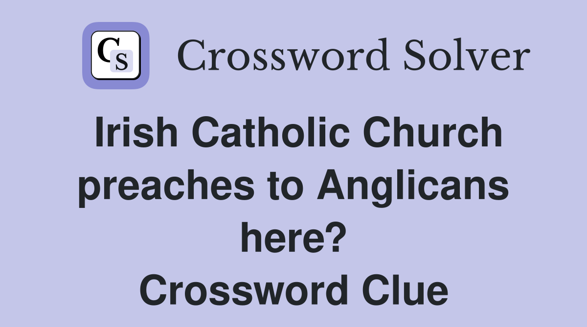 Irish Catholic Church preaches to Anglicans here? Crossword Clue