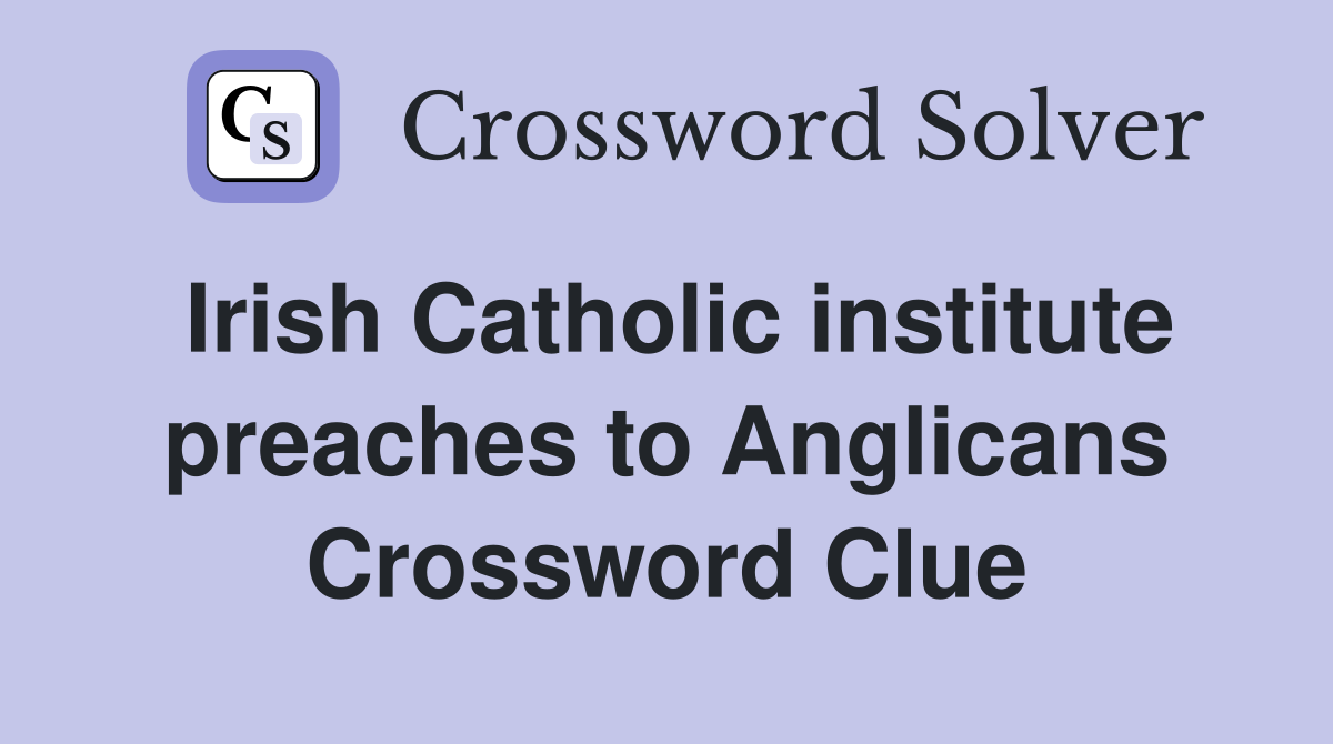 Irish Catholic institute preaches to Anglicans Crossword Clue
