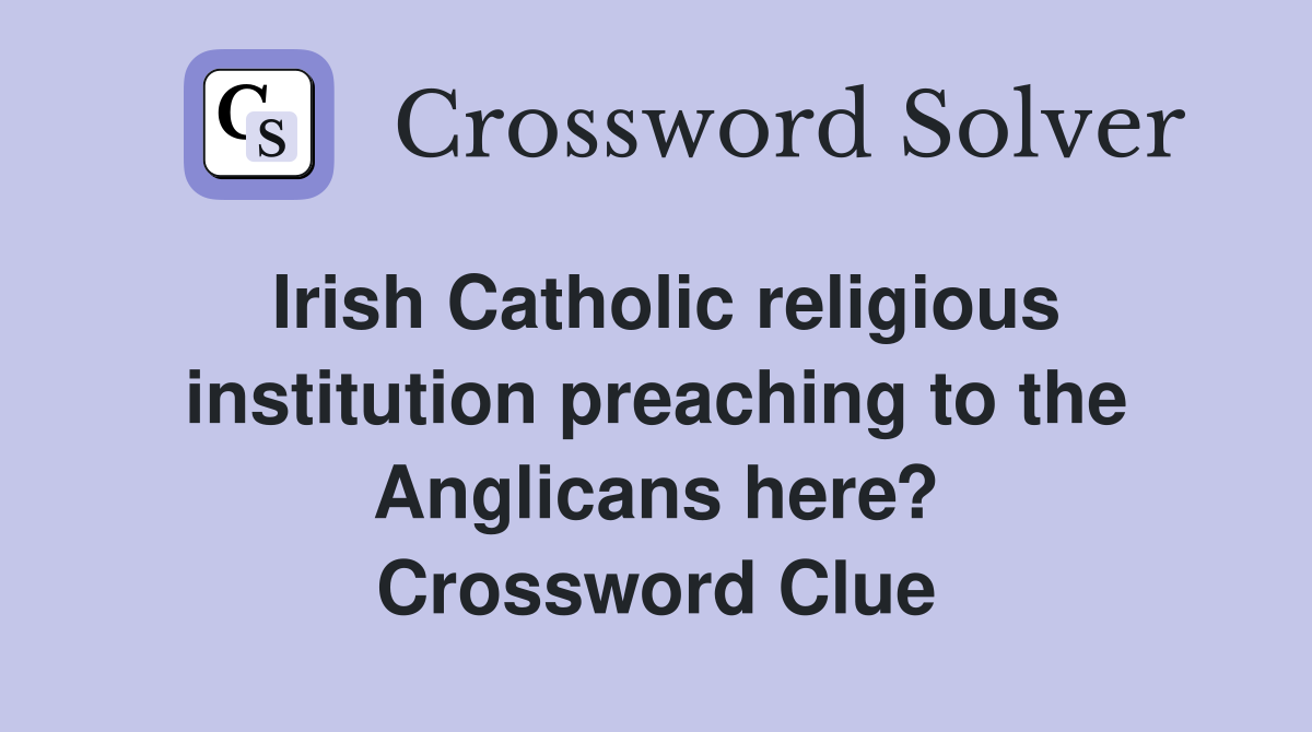 Irish Catholic religious institution preaching to the Anglicans here? Crossword Clue