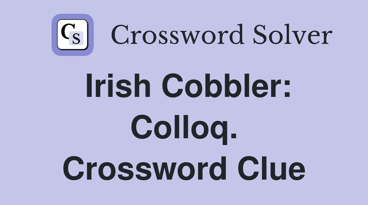 Irish Cobbler: Colloq. Crossword Clue