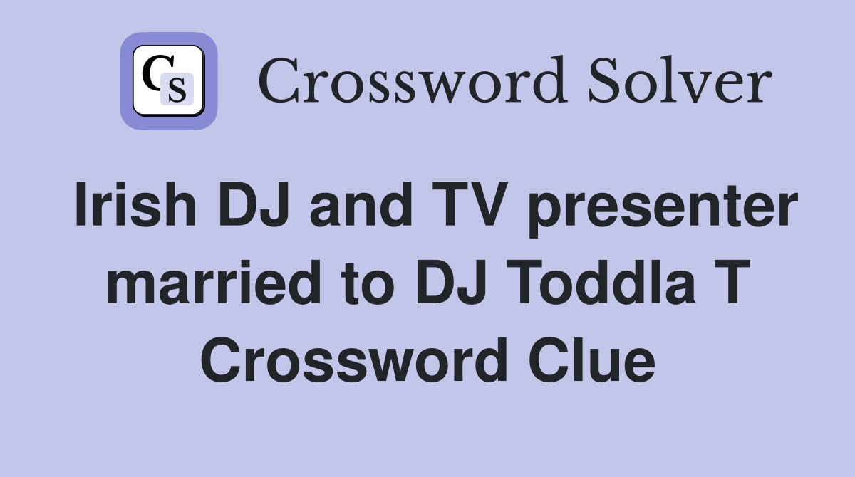 Irish DJ and TV presenter married to DJ Toddla T Crossword Clue