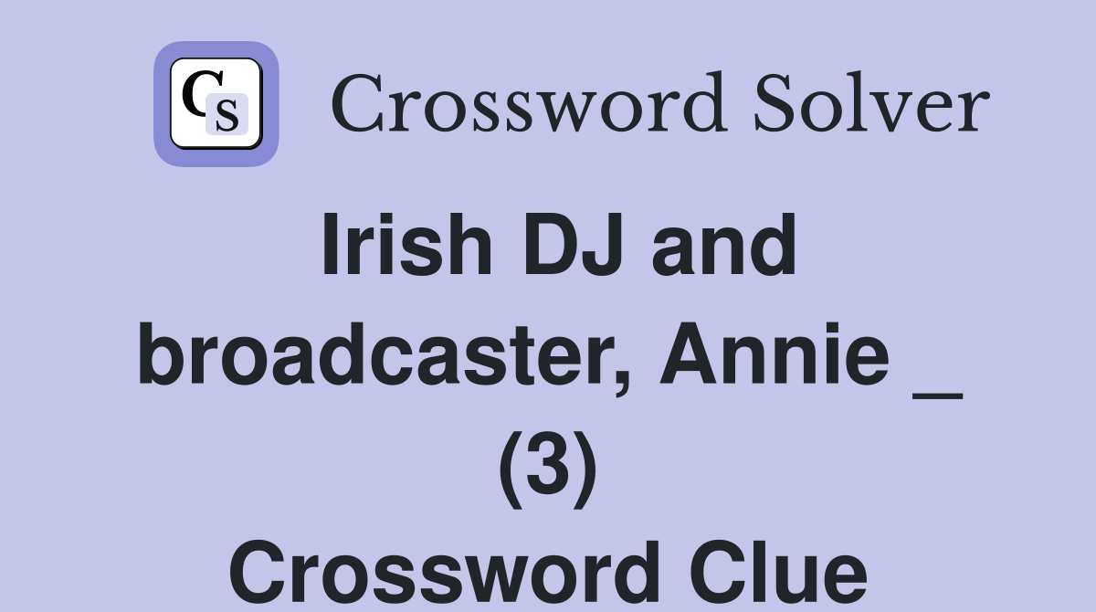 Irish DJ and broadcaster, Annie _ (3) Crossword Clue