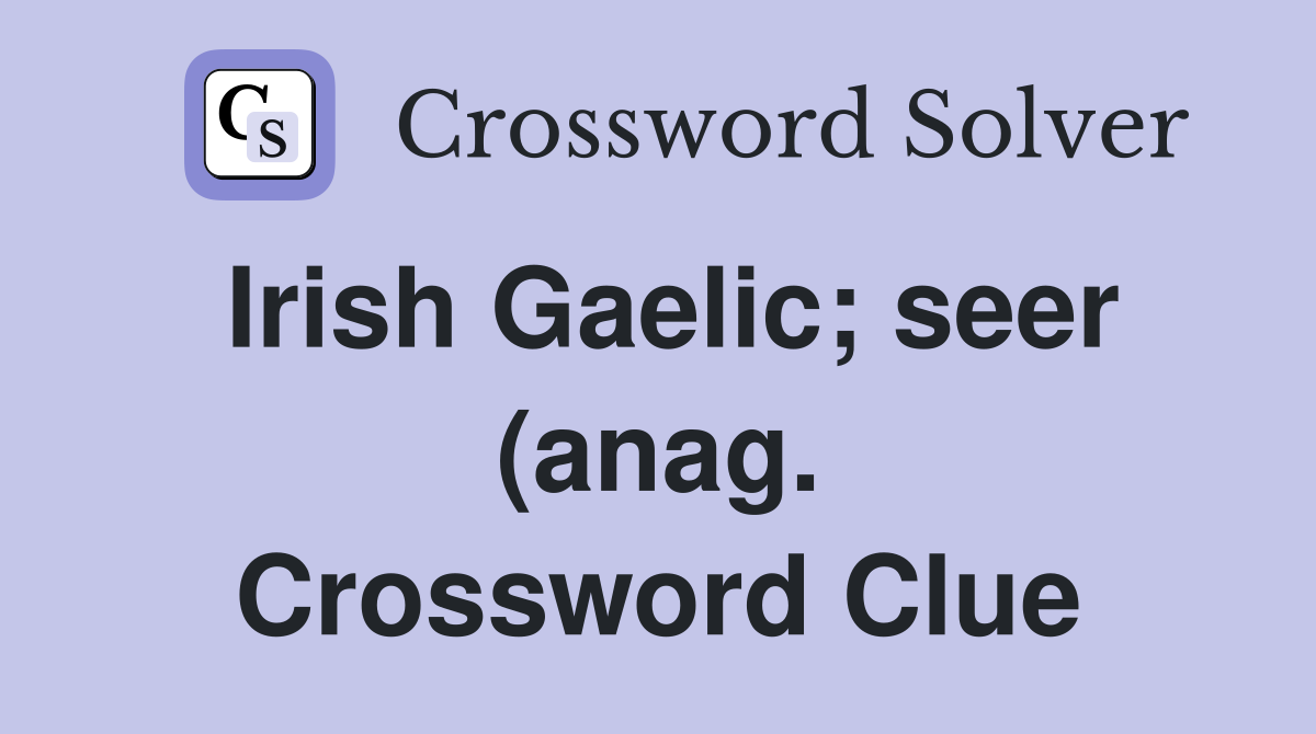 Irish Gaelic seer (anag ) Crossword Clue Answers Crossword Solver Irish Gaelic seer (anag ) Crossword Clue Answers Crossword Solver