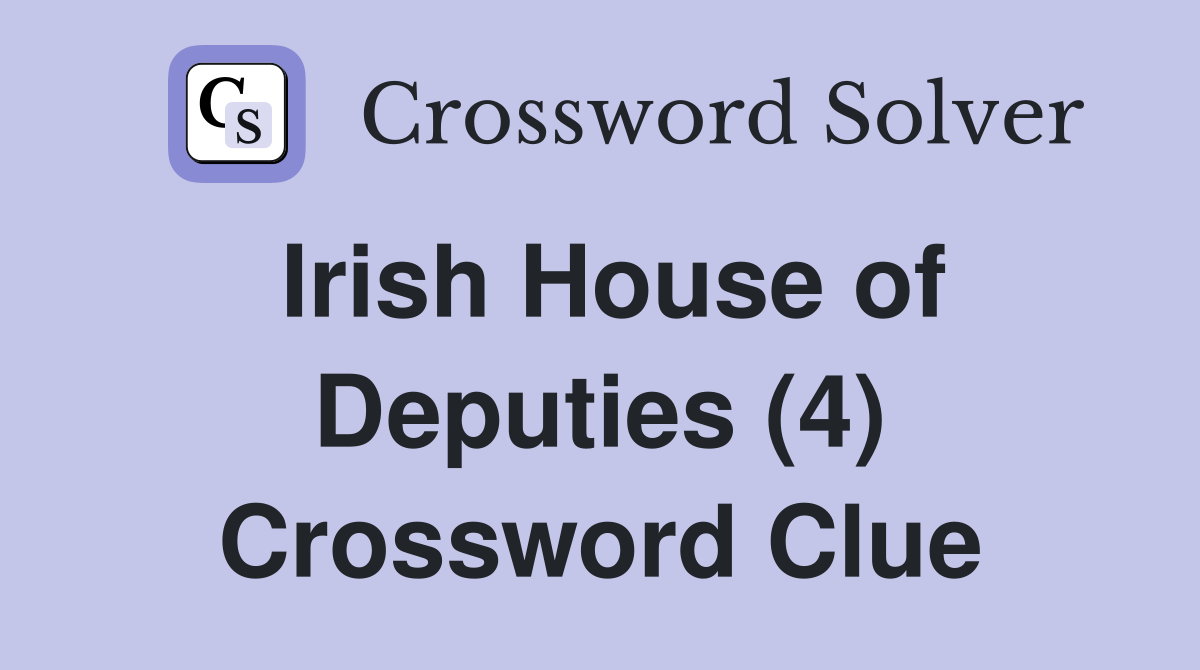 Irish House of Deputies (4) Crossword Clue