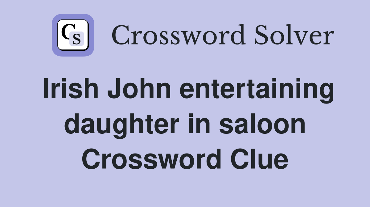 Irish John entertaining daughter in saloon Crossword Clue